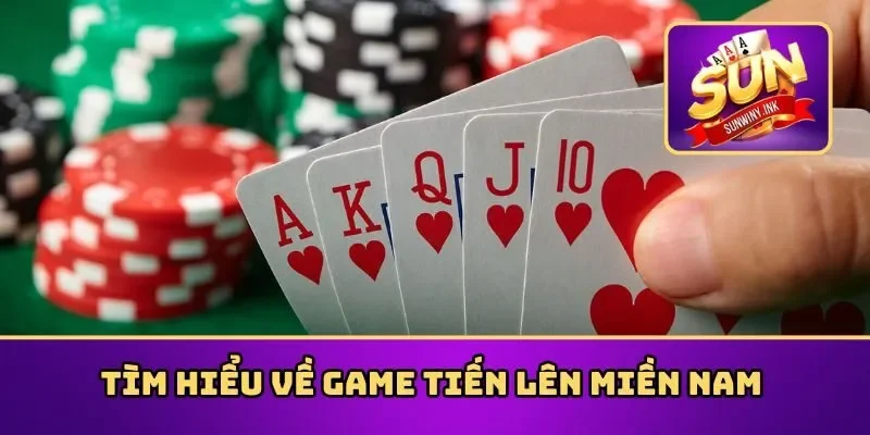 Tìm hiểu về game tiến lên miền Nam
